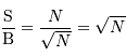 \displaystyle{\mathrm{S}\over\mathrm{B}} = {N\over \sqrt{N}} = \sqrt{N}