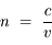 n\ =\ \frac{c}{v}