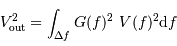 V _{\mathrm{out}}^2 = \int_{\Delta f} G(f)^2 \ V(f)^2 \mathrm{d} f