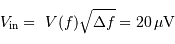 V _{\mathrm{in}} =\ V(f) \sqrt{\Delta f } = 20\,\mu\mathrm{V}