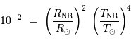 10^{-2} \ = \ \left({R _{\mathrm{NB}}\over R_\odot}\right)^2 \ \left({T _{\mathrm{NB}}\over T_\odot}\right)^4