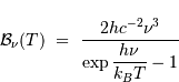 {{ \mathcal{B}}}_\nu (T) \ =\ {2 h c^{-2} \nu^{3}\over \exp\displaystyle{h\nu\over k_BT} -1}