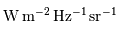 {\,\mathrm{W}} {\,\mathrm{m}}^{-2} {\,\mathrm{Hz}}^{-1} {\,\mathrm{sr}}^{-1}