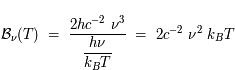 {{ \mathcal{B}}}_\nu (T) \ =\ {2 h c^{-2}\ \nu^{3}\over \displaystyle{h\nu\over k_BT}} \ = \ 2  c^{-2}\ \nu^{2}\ k_BT