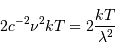 2 c^{-2} \nu^{2} k T = 2 {k T \over \lambda^{2}}