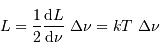 L = {{\ifmmode{1\over 2}\else {$1\over 2$}\fi}}{ {\mathrm{d}} L\over {\mathrm{d}} \nu} \ \Delta\nu = k T \ \Delta\nu