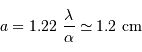 a = 1.22 \ {\lambda\over \alpha} \simeq 1.2\ \mathrm{cm}