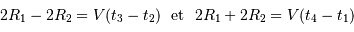 2 R_1 - 2 R_2 = V (t_3-t_2) \ \ \mathrm{ et } \ \ 2 R_1 + 2 R_2 = V (t_4-t_1)