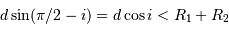 d \sin(\pi/2 - i) = d \cos{i} < R_1 + R_2