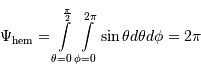 \Psi _{\mathrm{hem}} = \intop _{\mathrm{\theta=0}}^{\pi\over 2}\intop _{\mathrm{\phi=0}}^{2\pi}\sin\theta d\theta d\phi = 2\pi