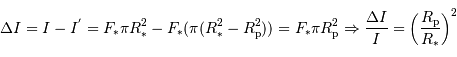 \Delta I = I - I^{'} = F _{\mathrm{*}}\pi R _{\mathrm{*}}^{2} - F _{\mathrm{*}}(\pi( R _{\mathrm{*}}^2 - R _{\mathrm{p}}^2)) = F _{\mathrm{*}}\pi R _{\mathrm{p}}^2 \Rightarrow {\Delta I\over I} = \left({ R _{\mathrm{p}}\over R _{\mathrm{*}}}\right)^2