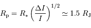 R _{\mathrm{p}} = R _{\mathrm{*}}\left({\Delta I\over I}\right)^{1/2} \simeq 1.5 \ R _{\mathrm{J}}