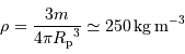 \rho = {3m\over 4\pi{ R _{\mathrm{p}}}^3} \simeq 250 {\,\mathrm{kg}}{ {\,\mathrm{m}}}^{-3}