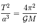 {T^{2}\over a^{3}} = {4\pi^{2}\over { {\mathcal{G}}}M}