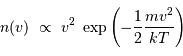 n(v) \ \propto\ v^2 \ \exp\left( - {1\over 2} {mv^2\over kT} \right)