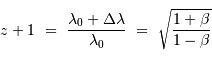 z+1\ =\ \displaystyle{ {\lambda_0+ \Delta \lambda\over\lambda_0 }\ =\ \displaystyle{\sqrt{1+\beta \over 1-\beta}}}