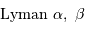 \mathrm{Lyman}\ \alpha,\ \beta