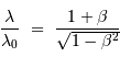 \displaystyle{ {\lambda\over\lambda_0 }\ =\ {1+\beta \over \sqrt{1-\beta^2}}}