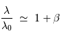 \displaystyle{\lambda\over\lambda_0 }\ \simeq \ 1 + \beta