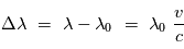 \Delta\lambda\ =\ \lambda - \lambda_0\ =\ \lambda_0 \ {v\over c}