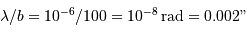 \lambda / b = 10^{-6}/100 = 10^{-8} {\,\mathrm{rad}} = 0.002"