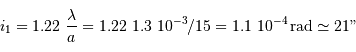 i_1 = 1.22 \ {\lambda \over a } = 1.22\ 1.3 \ 10^{-3} / 15 = 1.1\ 10^{-4} {\,\mathrm{rad}} \simeq 21"