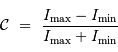 { \mathcal{C}} \ = \ {I _{\mathrm{max}} - I _{\mathrm{min}}\over I _{\mathrm{max}} + I _{\mathrm{min}}}