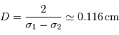 D = {2\over \sigma_1-\sigma_2} \simeq 0.116 {\,\mathrm{cm}}