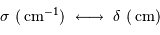 \sigma \ ( {\,\mathrm{cm}}^{-1}) \ \longleftrightarrow \ \delta\ ( {\,\mathrm{cm}})