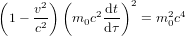 \left(1-{v^2\over c^2}\right)\left(m_0c^2{{\rm d}t\over{\rm d}\tau}\right)^2=m_0^2c^4