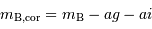 m _{\mathrm{B, cor}} = m _{\mathrm{B}} - ag - ai