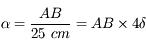 \alpha = \frac{AB}{25\ \text{cm}} = AB \times 4\delta