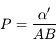 P = \frac{\alpha'}{AB}