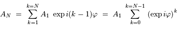 A_N\ =\ \sum_{k=1}^{k= N} A_1 \ \exp i (k-1)\varphi \ =\ A_1 \ \sum_{k=0}^{k= N-1}\ \bigl(\exp i\varphi \bigr)^k