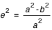 e^2=(a^2-b^2)/a^2