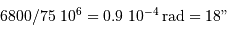 6800 / 75\ 10^6 = 0.9\ 10^{-4} {\,\mathrm{rad}} = 18"