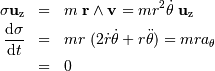 \begin{eqnarray*} \sigma \mathbf{u} _{\mathrm{z}} &=& m\ \mathbf{r} \wedge \mathbf{v} = mr^{2} {\dot\theta}\ \mathbf{u} _{\mathrm{z}}\\ \displaystyle{ {\mathrm{d}} {\sigma} \over {\mathrm{d}} t}&=& m r\ (2\dot r {\dot \theta} + r\ddot \theta) = mr a_\theta\\ & = & 0\\ \end{eqnarray*}