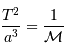 {T^{2} \over a^{3}} = {1\over \mathcal{M}}