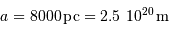 a = 8000 {\,\mathrm{pc}} = 2.5\ 10^{20} {\,\mathrm{m}}