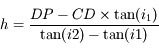 h = \frac{DP-CD \times \tan(i_1)}{\tan(i2)-\tan(i1)}