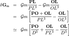 \begin{eqnarray*} \delta \mathbf{G} _{\mathrm{m}} &=& {{\cal G} m} { {\mathbf{PL}} \over PL^{3}} - {{\cal G} m} { {\mathbf{OL}} \over OL^{3}} \\ &=& {{\cal G} m} \left[{ {\mathbf{PO}}+ {\mathbf{OL}} \over PL^{3}} - { {\mathbf{OL}} \over OL^{3}} \right]\\ &\simeq& {{\cal G} m} \left[ { {\mathbf{PO}} \over {D}^{3}} + { {\mathbf{OL}} \over PL^{3}} - { {\mathbf{OL}} \over {D}^{3}} \right]\\ \end{eqnarray*}