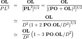 \begin{eqnarray*} { {\mathbf{OL}} \over PL^{3}}&=& { {\mathbf{OL}} \over [{ {\mathbf{PL}}^{2}}]^{3/2}}= { {\mathbf{OL}} \over [( {\mathbf{PO}}+ {\mathbf{OL}})^{2}]^{3/2}}\\ \\ &\simeq& { {\mathbf{OL}} \over {D}^{3} \left( 1 + 2\ {\mathbf{PO}} . {\mathbf{OL}} / {D}^{2} \right)^{3/2}}\\ &\simeq& { {\mathbf{OL}} \over {D}^{3}} \left(1 - 3\ {\mathbf{PO}} . {\mathbf{OL}} / {D}^{2} \right)\\ \end{eqnarray*}