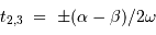 t_{2,3}\ =\ \pm (\alpha-\beta)/2\omega