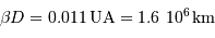 \beta D = 0.011 {\,\mathrm{UA}} = 1.6\ 10^6 {\,\mathrm{km}}