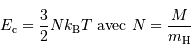 E _{\mathrm{c}} = {3\over 2} N k _{\mathrm{B}} T \mathrm{\ avec\ } N = {M\over m _{\mathrm{H}}}