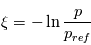 \xi=-\ln{\frac{p}{p_{ref}}}