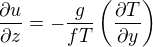 \frac{\partial u}{\partial z} = -\frac{g}{fT} \left( \frac{\partial T}{\partial y} \right)