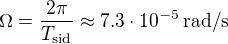 \Omega = \frac{2 \pi}{T_{\mathrm{sid}}} \approx 7.3 \cdot 10^{-5} \,\mathrm{rad/s}