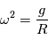 \omega^2 = \frac{g}{R}