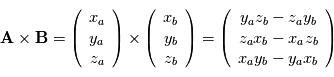 \mathbf{A} \times \mathbf{B} = \left( \begin{array}{c} x_a \\ y_a \\ z_a \end{array} \right) \times \left( \begin{array}{c} x_b \\ y_b \\ z_b \end{array} \right) = \left( \begin{array}{c} y_az_b-z_ay_b \\ z_ax_b-x_az_b \\ x_ay_b-y_ax_b \end{array} \right)